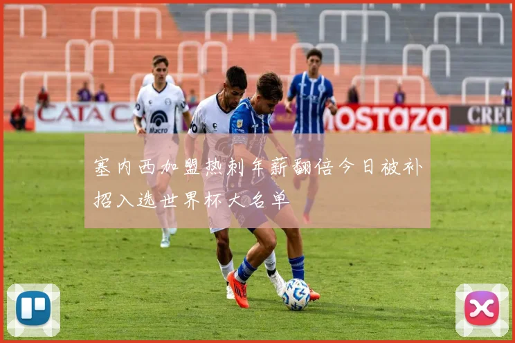 塞内西加盟热刺年薪翻倍今日被补招入选世界杯大名单