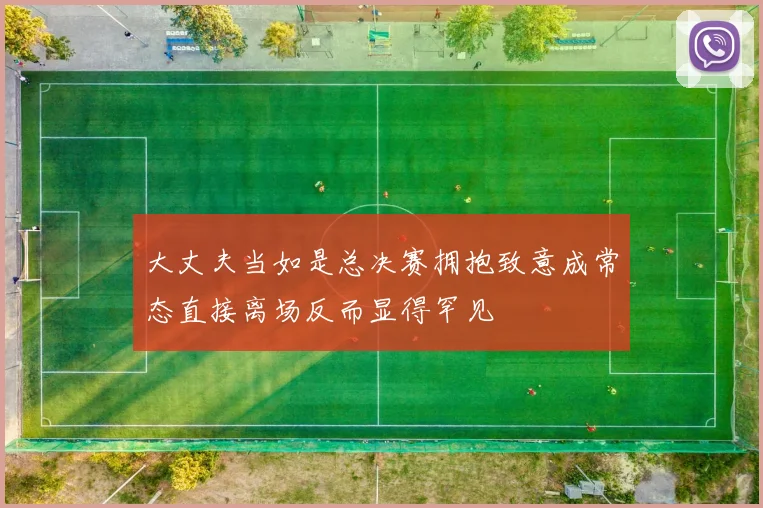 大丈夫当如是总决赛拥抱致意成常态直接离场反而显得罕见