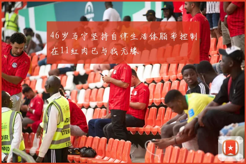 46岁马宁坚持自律生活体脂率控制在11红肉已与我无缘